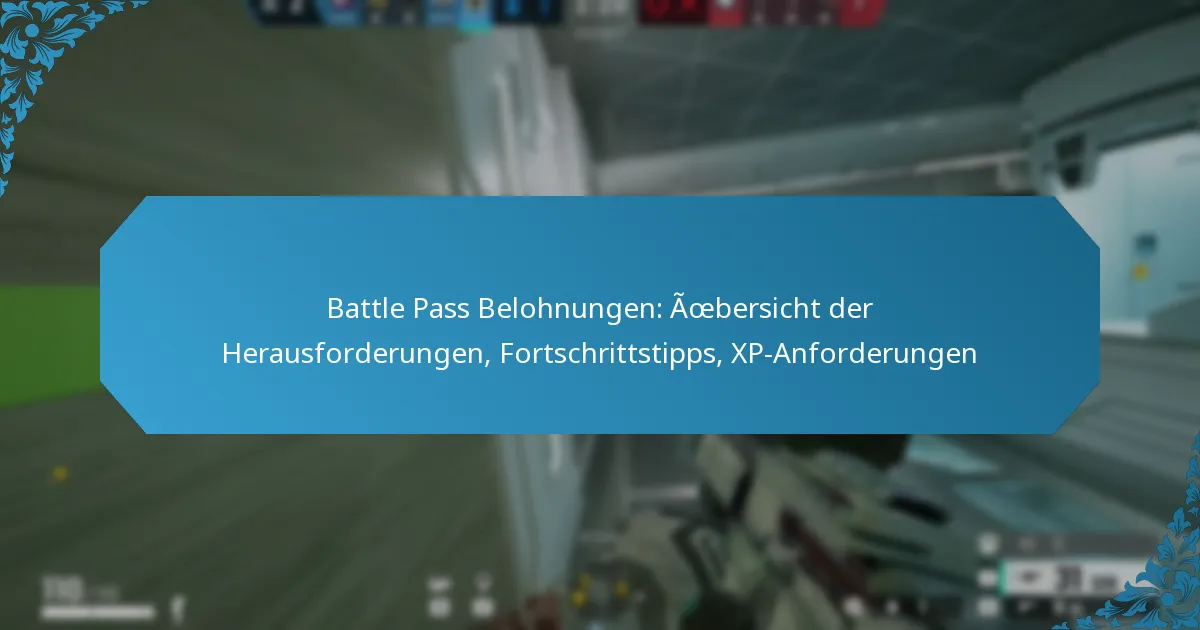 Battle Pass Belohnungen: Übersicht der Herausforderungen, Fortschrittstipps, XP-Anforderungen