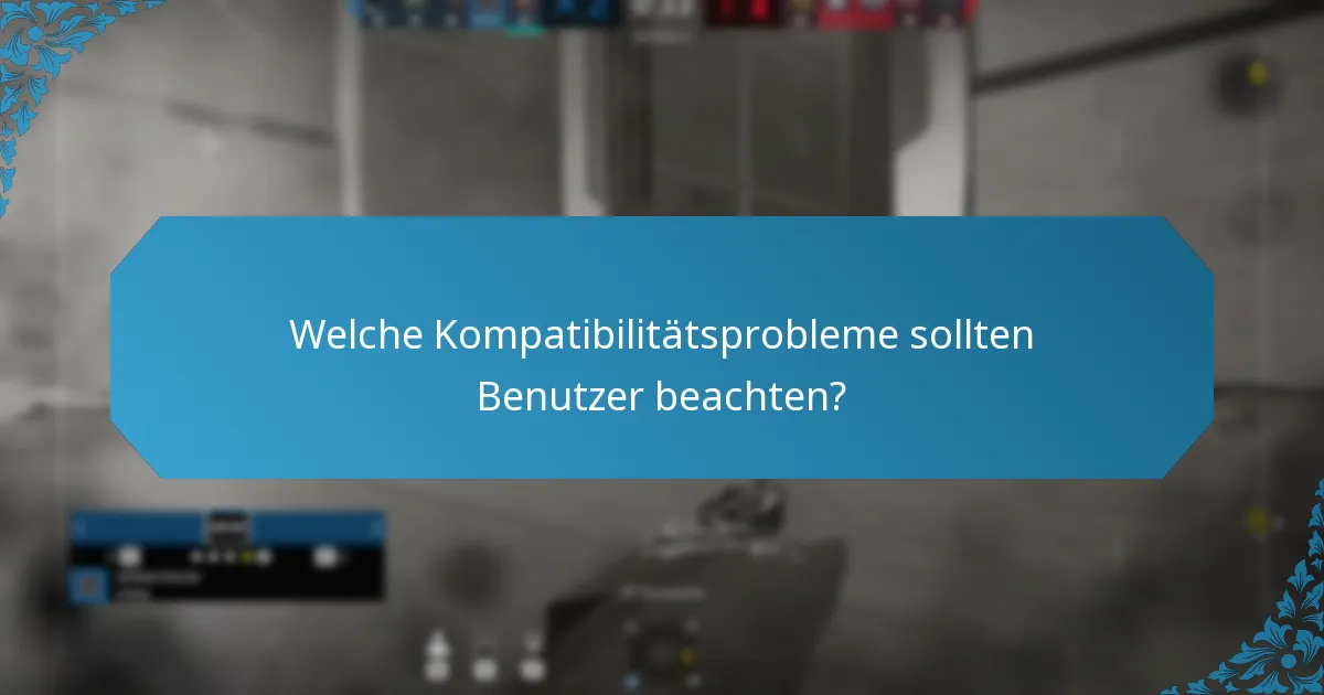 Welche Kompatibilitätsprobleme sollten Benutzer beachten?