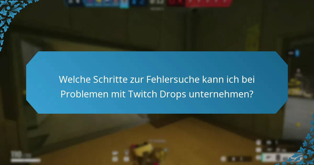 Welche Schritte zur Fehlersuche kann ich bei Problemen mit Twitch Drops unternehmen?