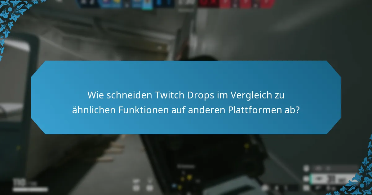 Wie schneiden Twitch Drops im Vergleich zu ähnlichen Funktionen auf anderen Plattformen ab?